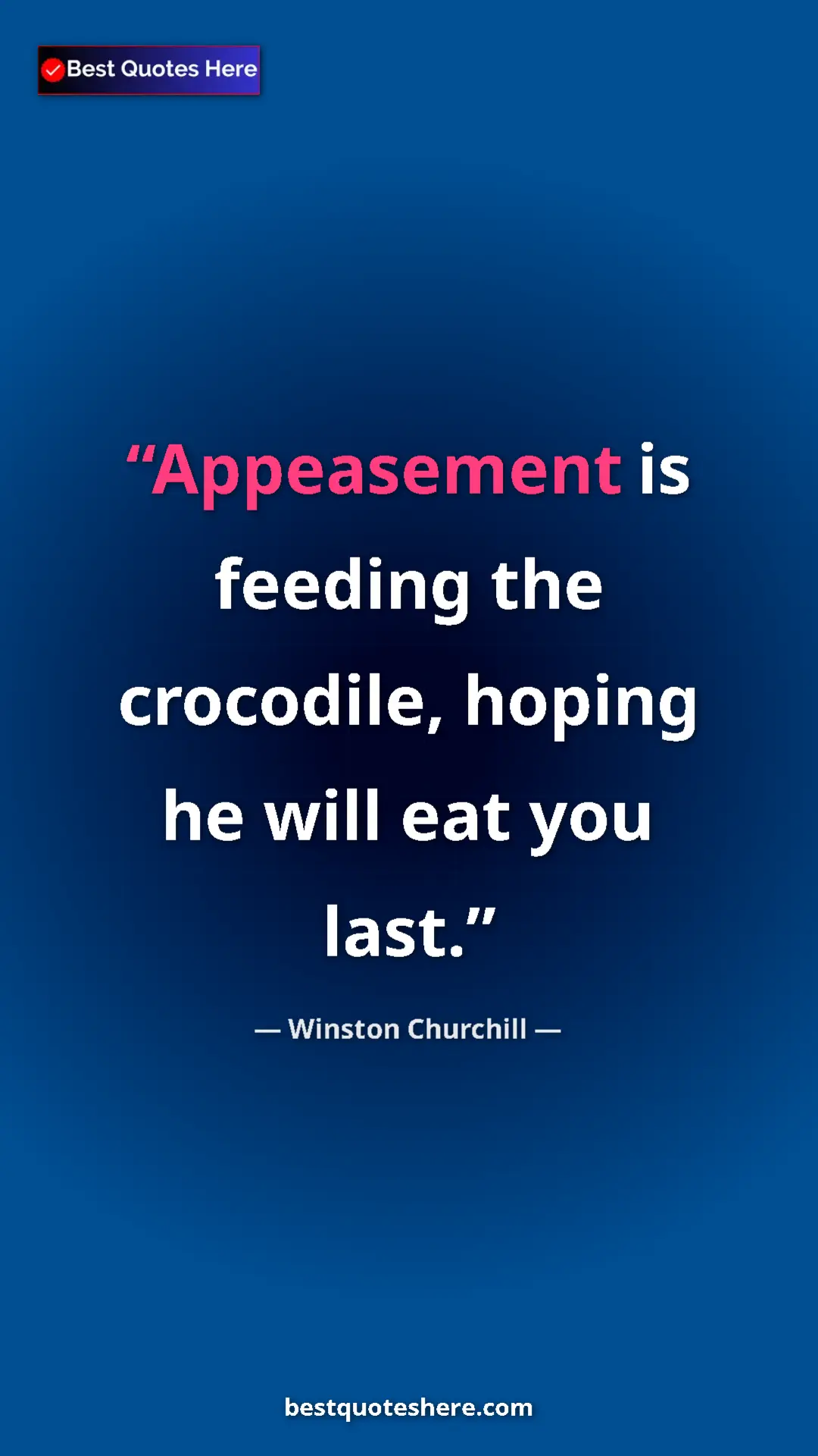 Winston Churchill Quote Card: "Appeasement is feeding the crocodile, hoping he will eat you" Pinterest quote poster by Winston Churchill: "Appeasement is feeding the crocodile, hoping he will eat you"