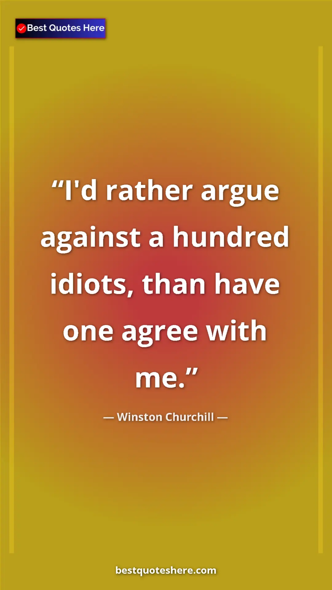 Pinterest quote poster by Winston Churchill: "I'd rather argue against a hundred idiots, than have one..."