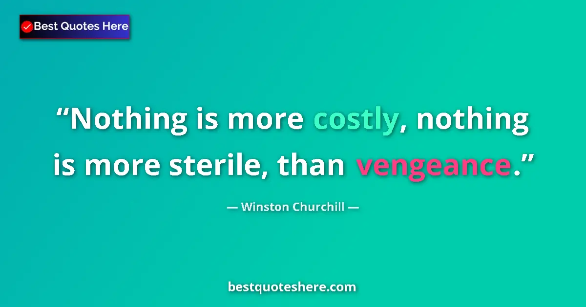 Quote by Winston Churchill: Nothing is more costly, nothing is more sterile, than vengeance....