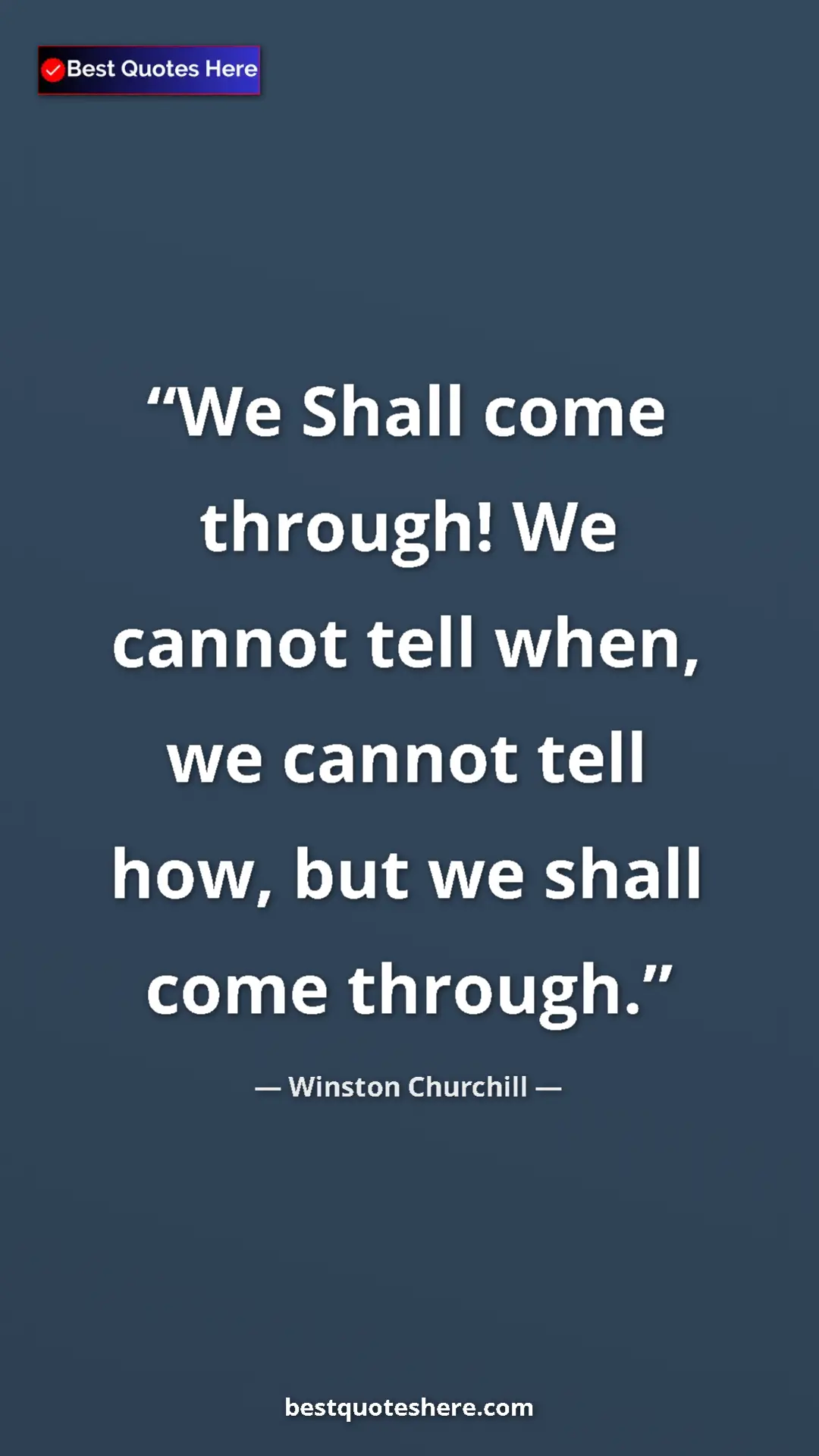 Pinterest quote poster by Winston Churchill: "We Shall come through! We cannot tell when, we cannot tell..."
