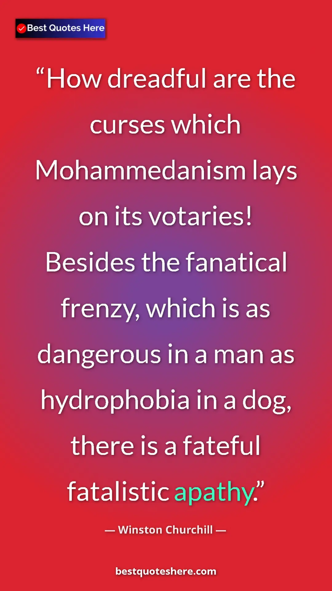 Winston Churchill Quote Card: "How dreadful are the curses which Mohammedanism lays on its..." Pinterest quote poster by Winston Churchill: "How dreadful are the curses which Mohammedanism lays on its..."