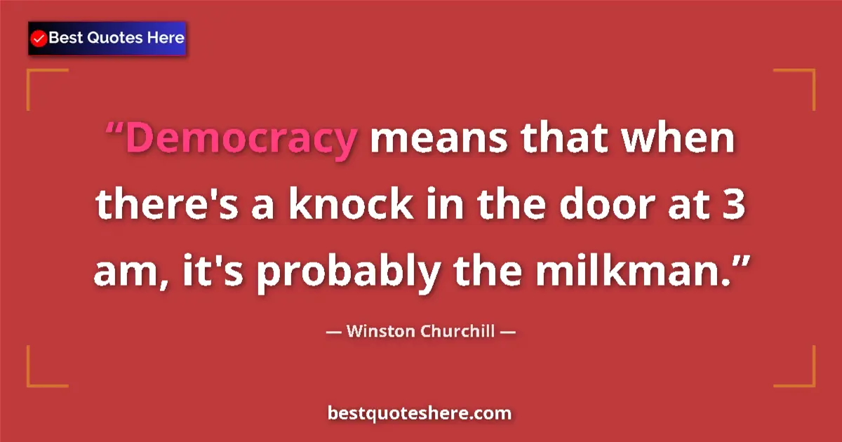 Quote by Winston Churchill: Democracy means that when there's a knock in the door at 3 am, it's probably the milkman....