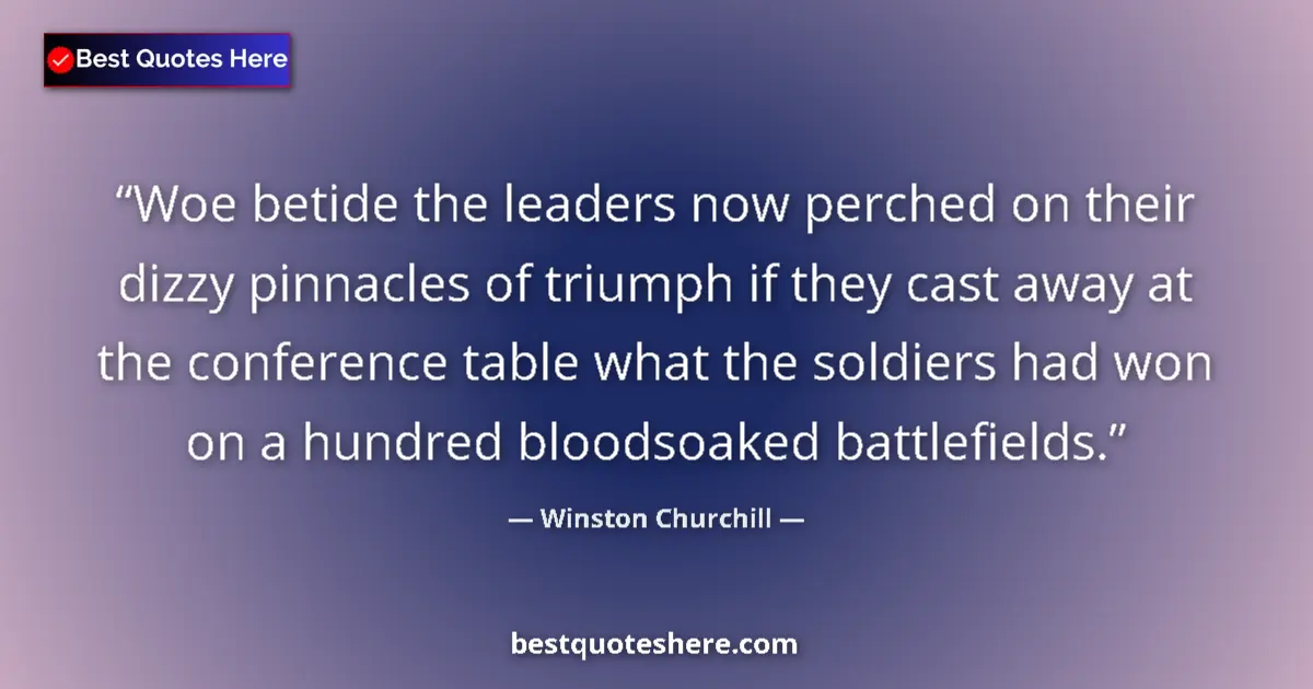 Image for the quote by Winston Churchill: Woe betide the leaders now perched on their dizzy pinnacles of triumph if they cast away at the conf...