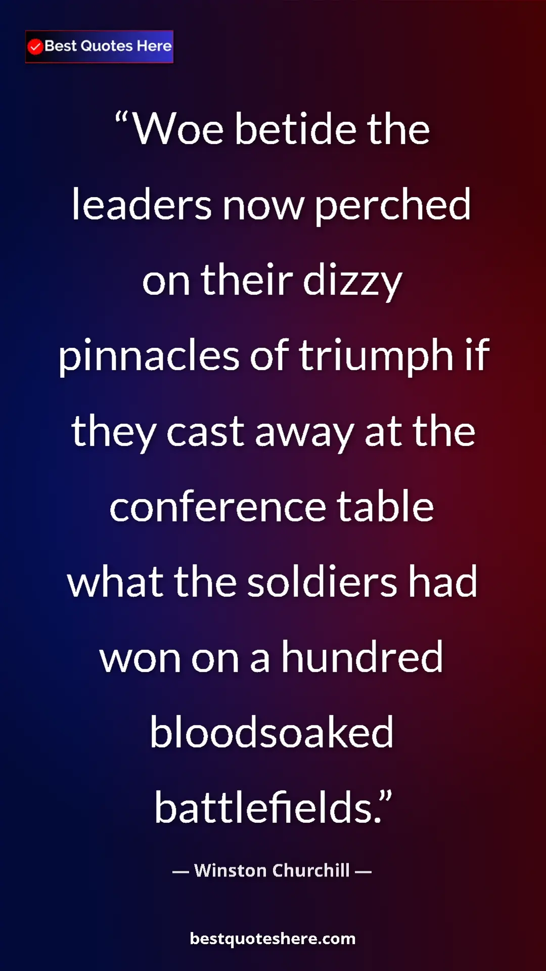 Winston Churchill Quote Card: "Woe betide the leaders now perched on their dizzy pinnacles..." Pinterest quote poster by Winston Churchill: "Woe betide the leaders now perched on their dizzy pinnacles..."