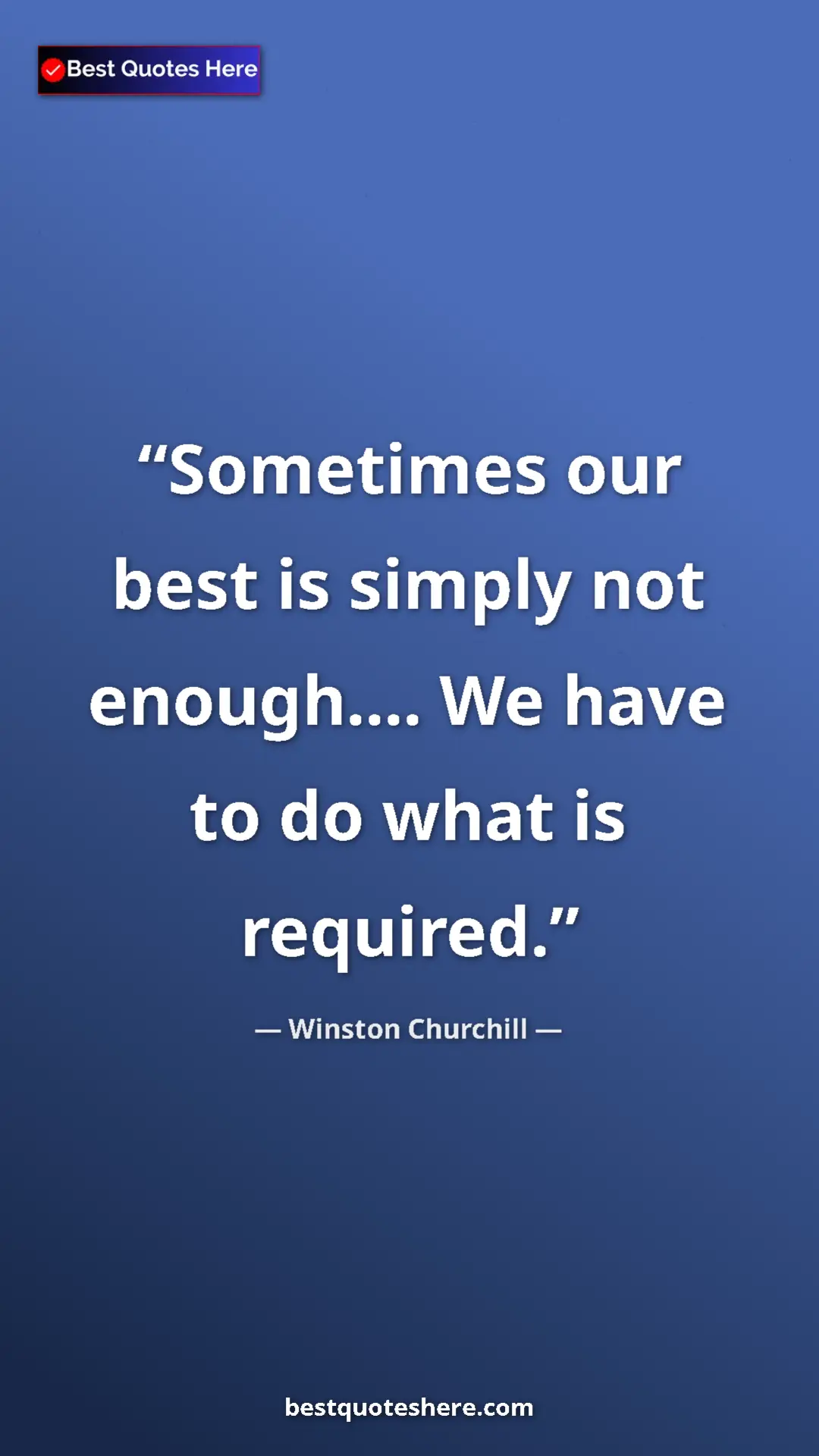 Winston Churchill Quote Card: "Sometimes our best is simply not enough.... We have to do wh" Pinterest quote poster by Winston Churchill: "Sometimes our best is simply not enough.... We have to do wh"