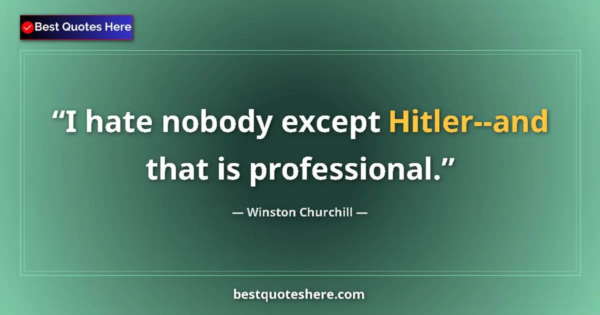 Image for the quote by Winston Churchill: I hate nobody except Hitler--and that is professional....