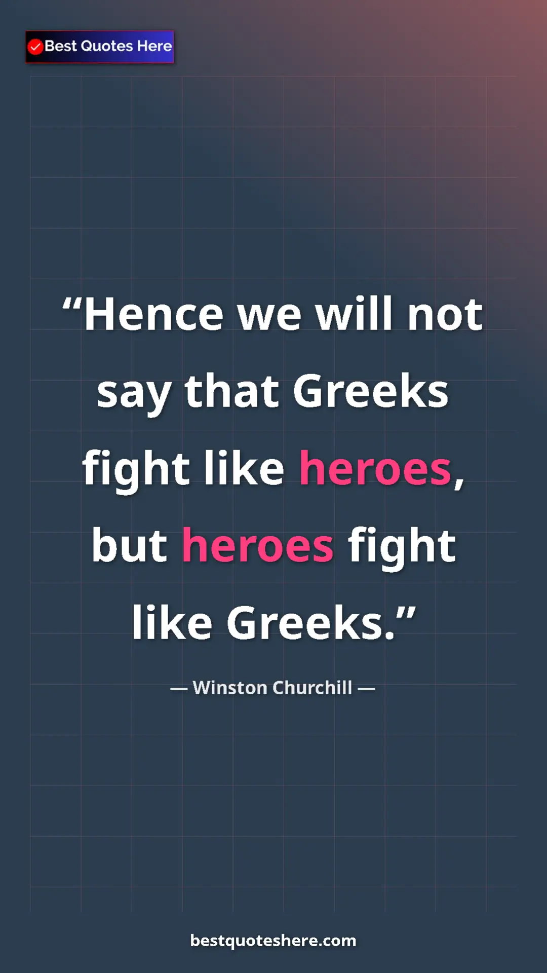 Winston Churchill Quote Card: "Hence we will not say that Greeks fight like heroes, but her" Pinterest quote poster by Winston Churchill: "Hence we will not say that Greeks fight like heroes, but her"