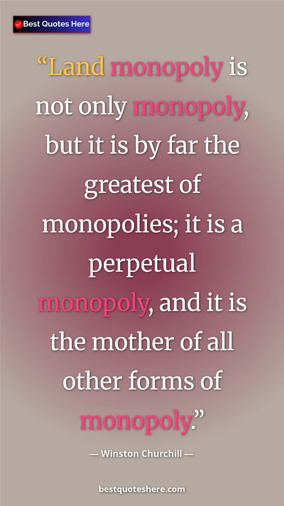 Winston Churchill Quote Card: "Land monopoly is not only monopoly, but it is by far the..." Pinterest quote poster by Winston Churchill: "Land monopoly is not only monopoly, but it is by far the..."