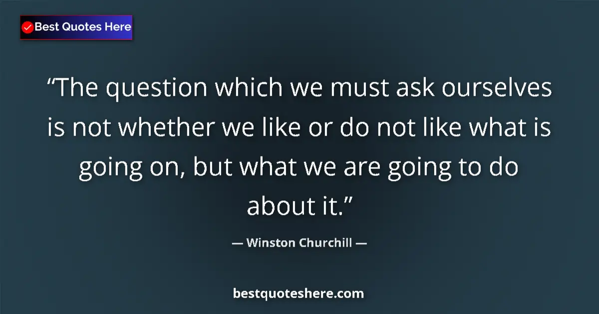 Quote by Winston Churchill: The question which we must ask ourselves is not whether we like or do not like what is going on, but...