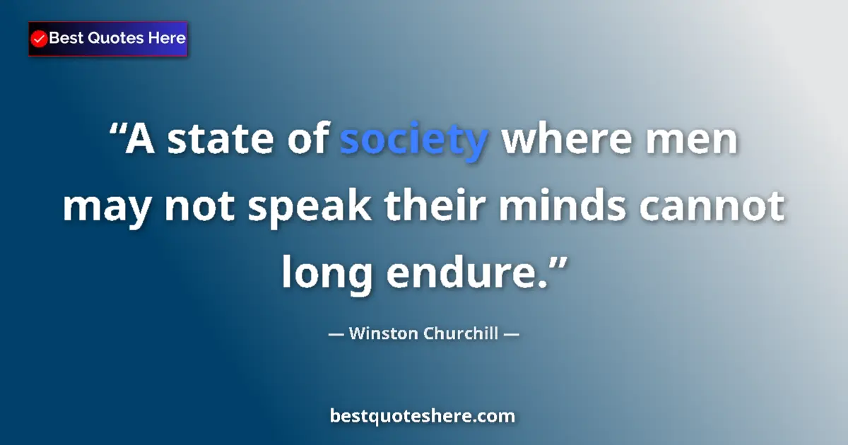 Quote by Winston Churchill: A state of society where men may not speak their minds cannot long endure....