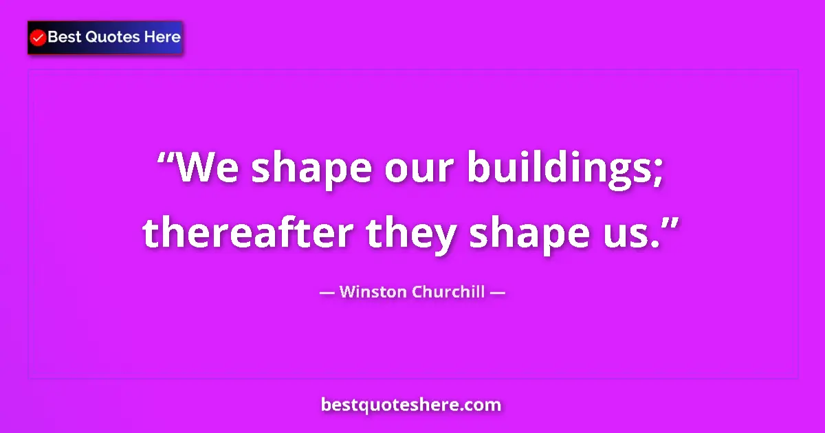 Quote by Winston Churchill: We shape our buildings; thereafter they shape us....