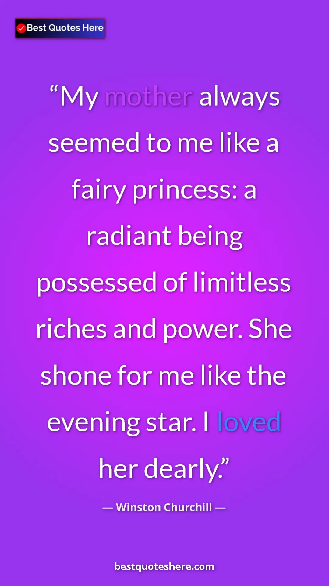 Winston Churchill Quote Card: "My mother always seemed to me like a fairy princess: a..." Pinterest quote poster by Winston Churchill: "My mother always seemed to me like a fairy princess: a..."