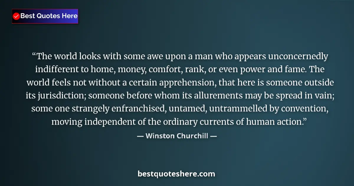 Quote by Winston Churchill: The world looks with some awe upon a man who appears unconcernedly indifferent to home, money, comfo...
