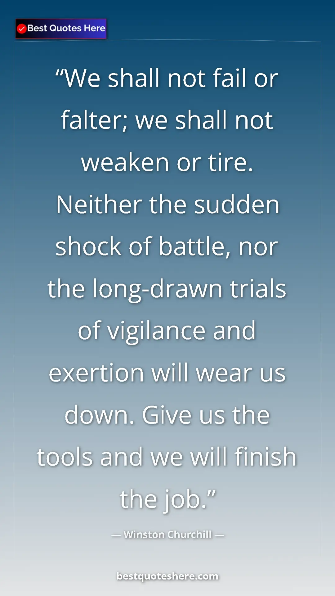Winston Churchill Quote Card: "We shall not fail or falter; we shall not weaken or tire...." Pinterest quote poster by Winston Churchill: "We shall not fail or falter; we shall not weaken or tire...."