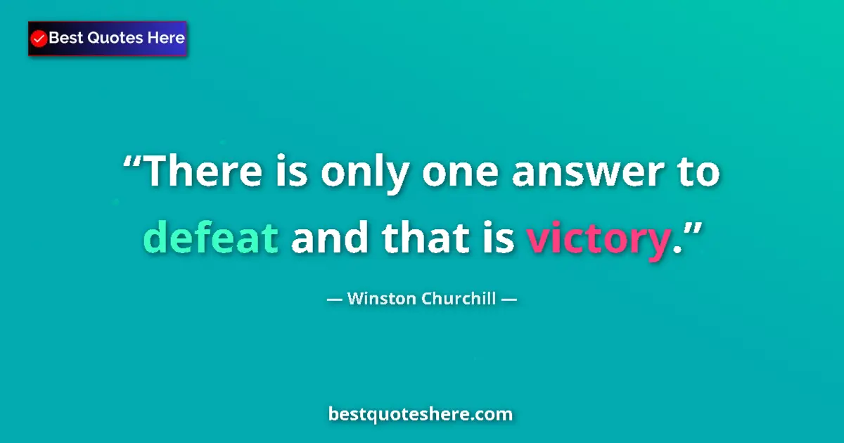 Quote by Winston Churchill: There is only one answer to defeat and that is victory....