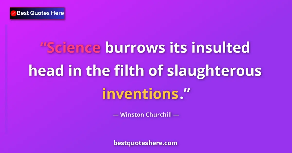 Image for the quote by Winston Churchill: Science burrows its insulted head in the filth of slaughterous inventions....