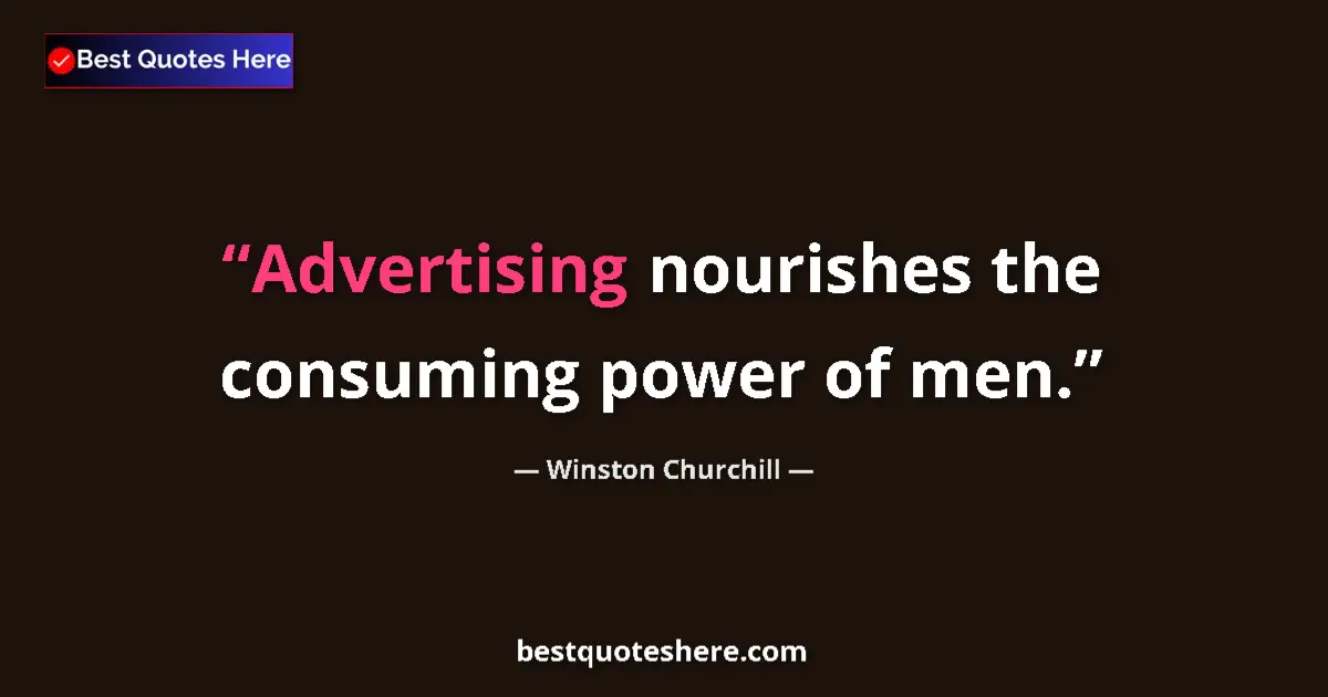 Quote by Winston Churchill: Advertising nourishes the consuming power of men....