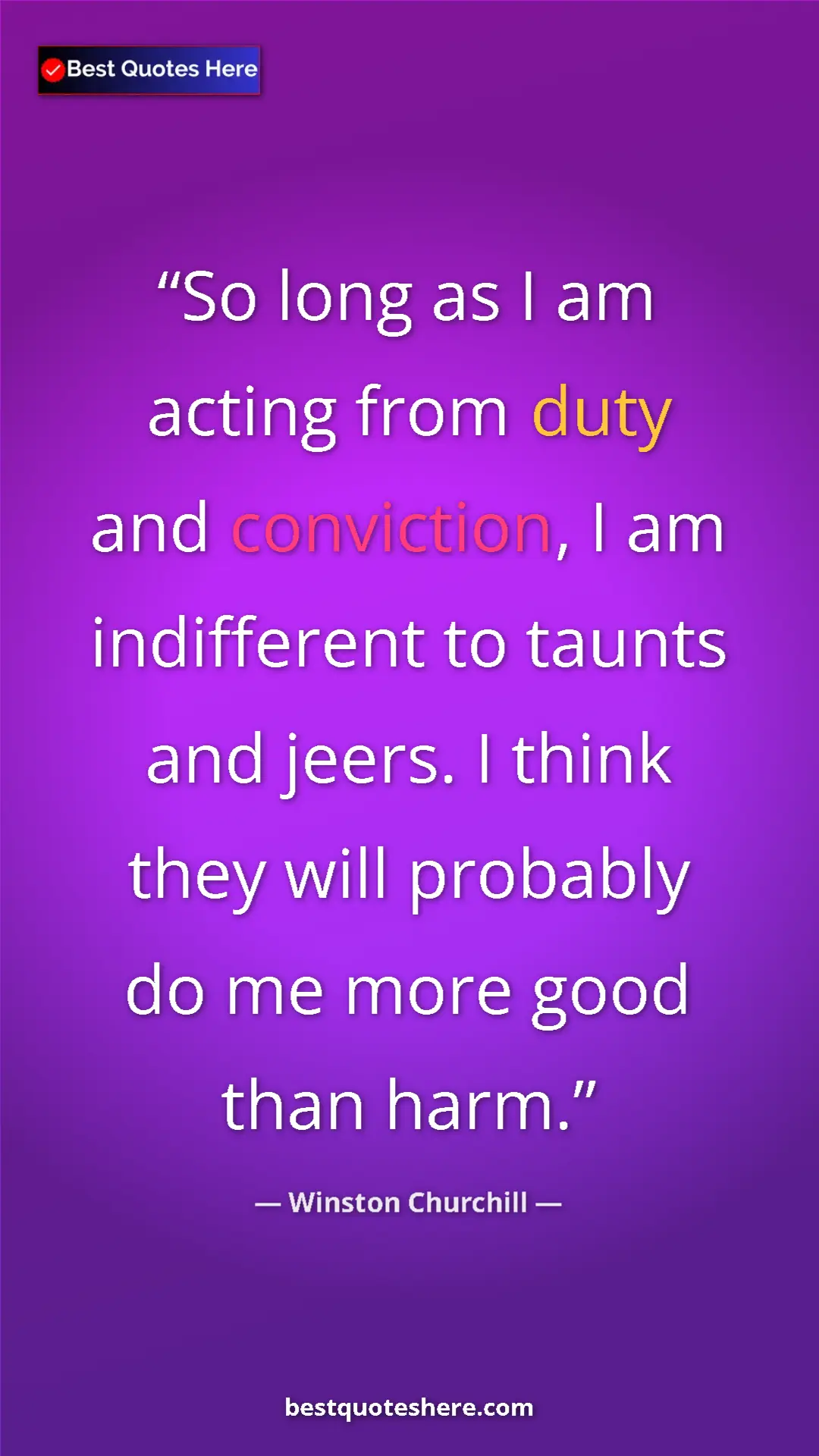 Winston Churchill Quote Card: "So long as I am acting from duty and conviction, I am indiff" Pinterest quote poster by Winston Churchill: "So long as I am acting from duty and conviction, I am indiff"