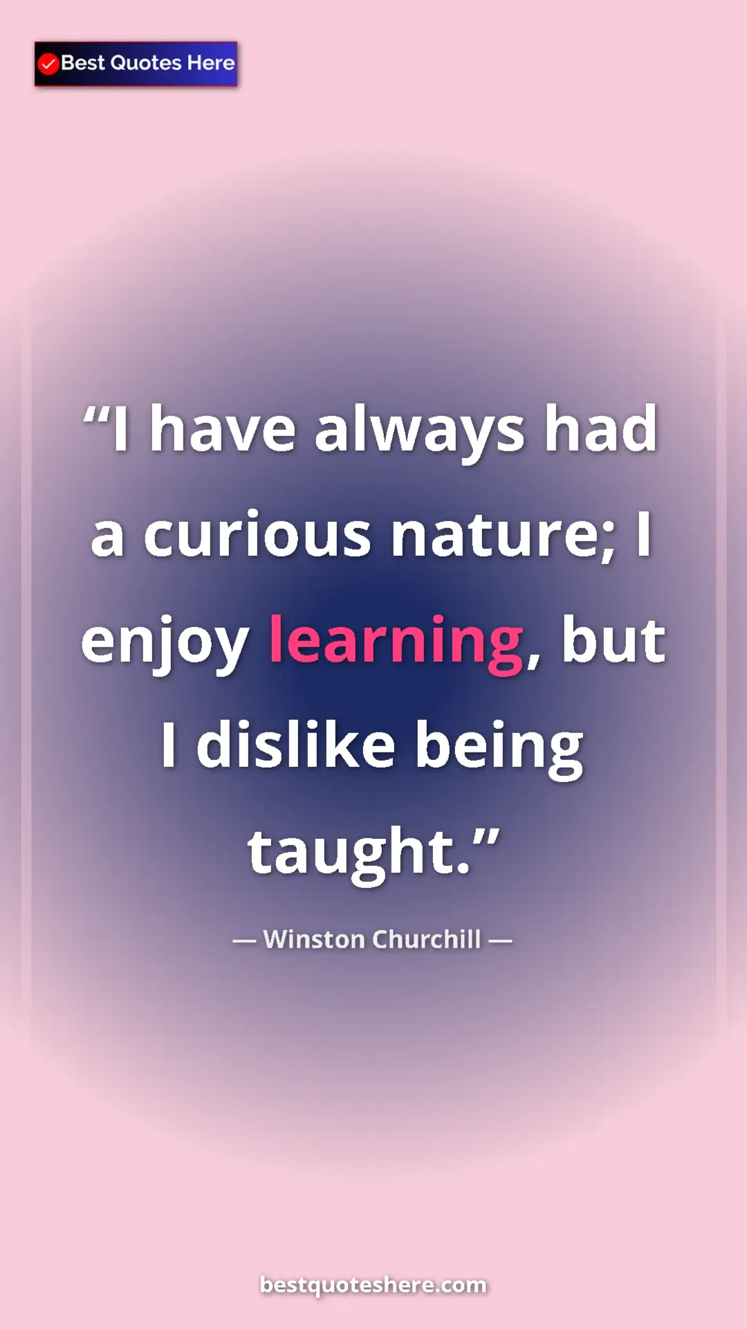 Pinterest quote poster by Winston Churchill: "I have always had a curious nature; I enjoy learning, but I..."