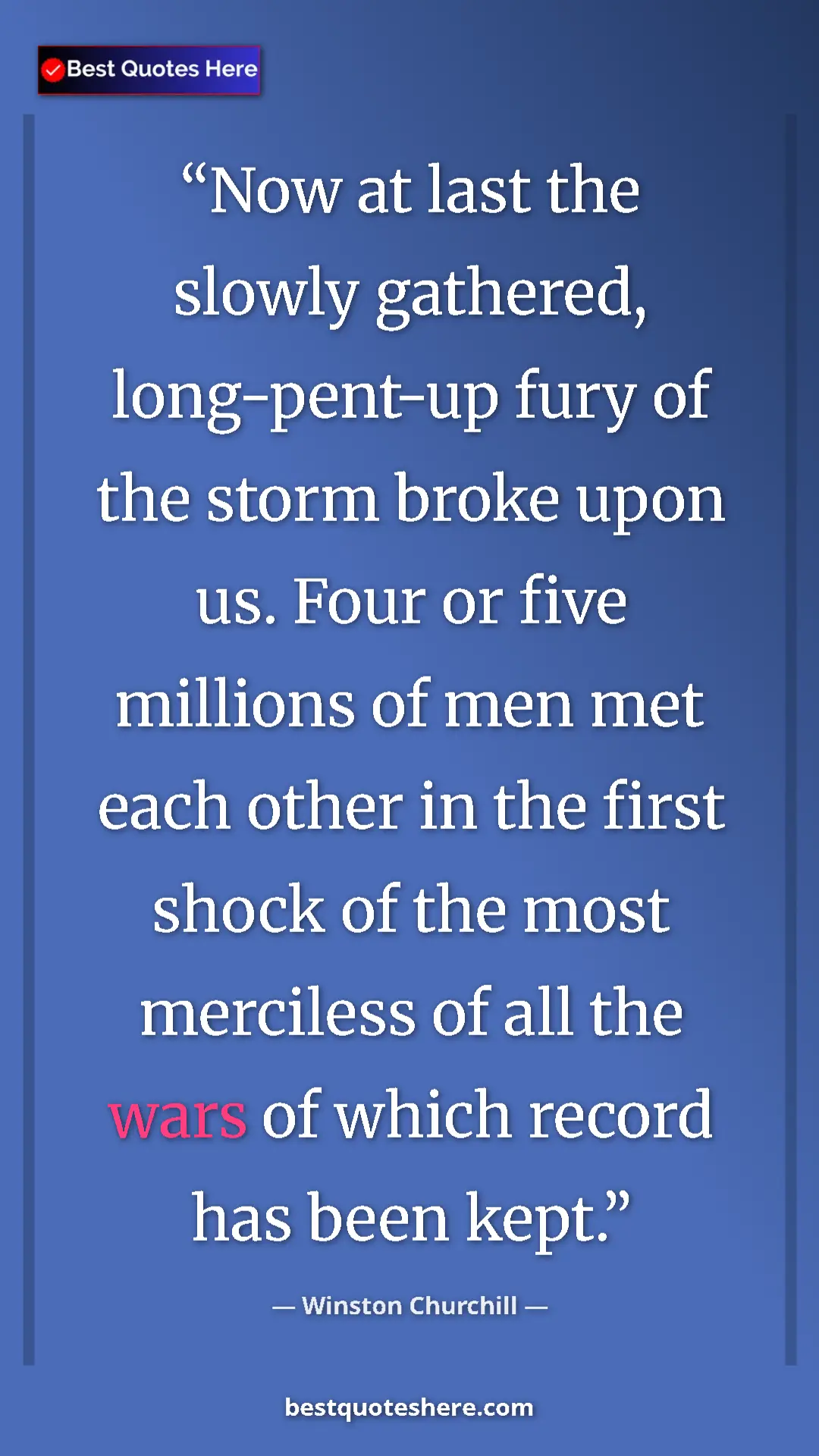 Winston Churchill Quote Card: "Now at last the slowly gathered, long-pent-up fury of the..." Pinterest quote poster by Winston Churchill: "Now at last the slowly gathered, long-pent-up fury of the..."