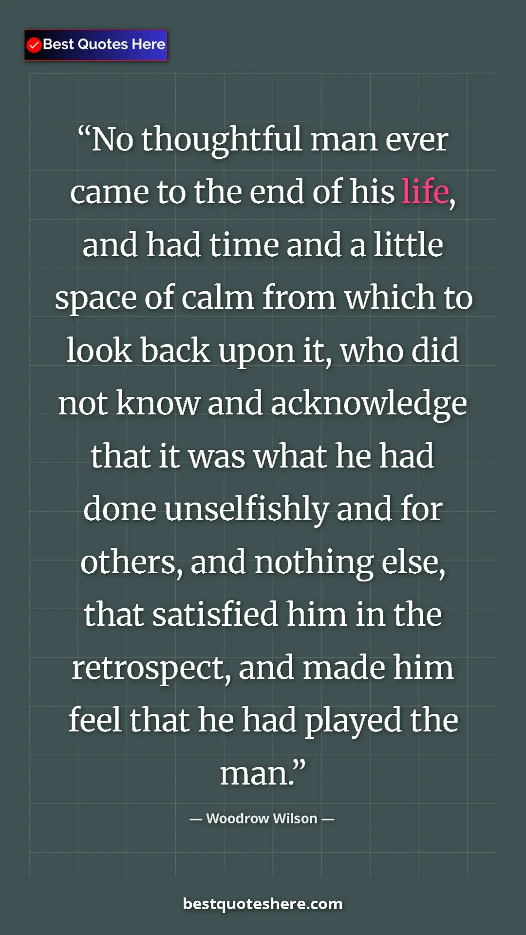 Pinterest quote poster by Woodrow Wilson: "No thoughtful man ever came to the end of his life, and had..."