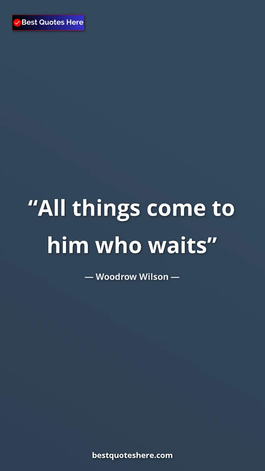 Woodrow Wilson Quote Card: "All things come to him who waits" Pinterest quote poster by Woodrow Wilson: "All things come to him who waits"