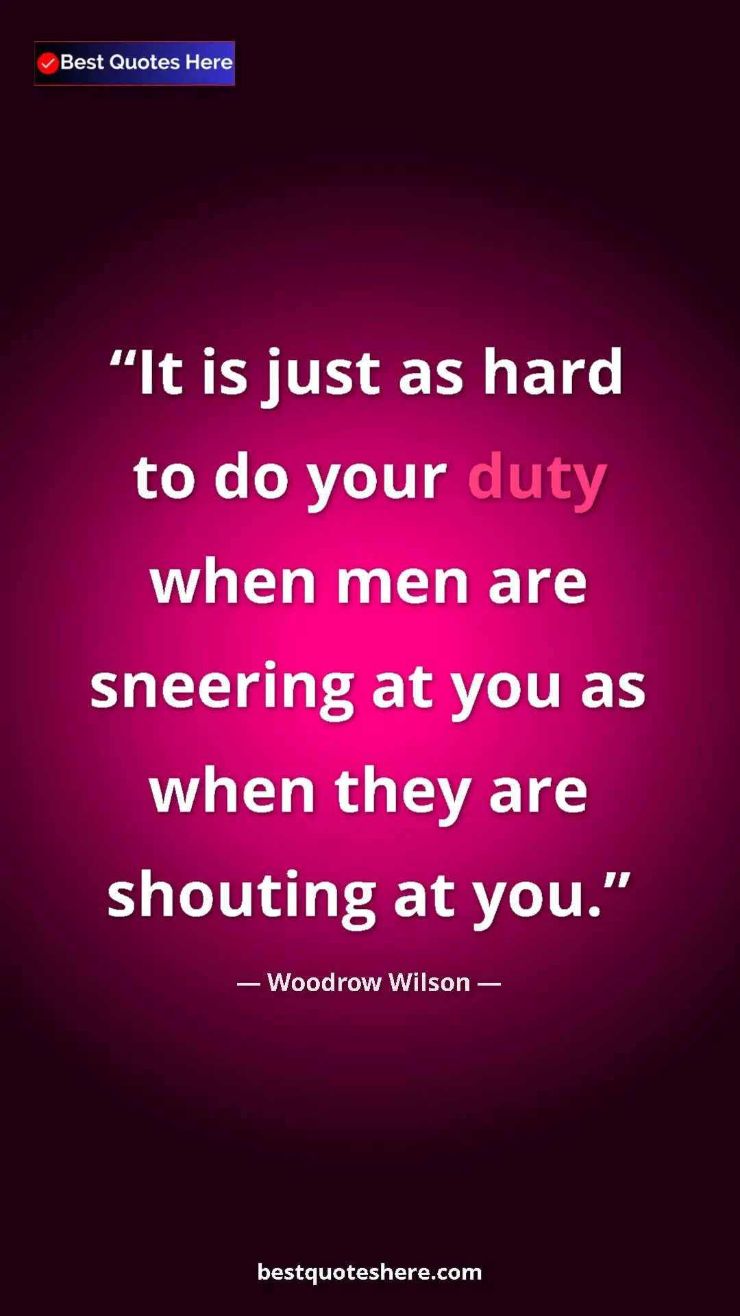 Pinterest quote poster by Woodrow Wilson: "It is just as hard to do your duty when men are sneering at..."