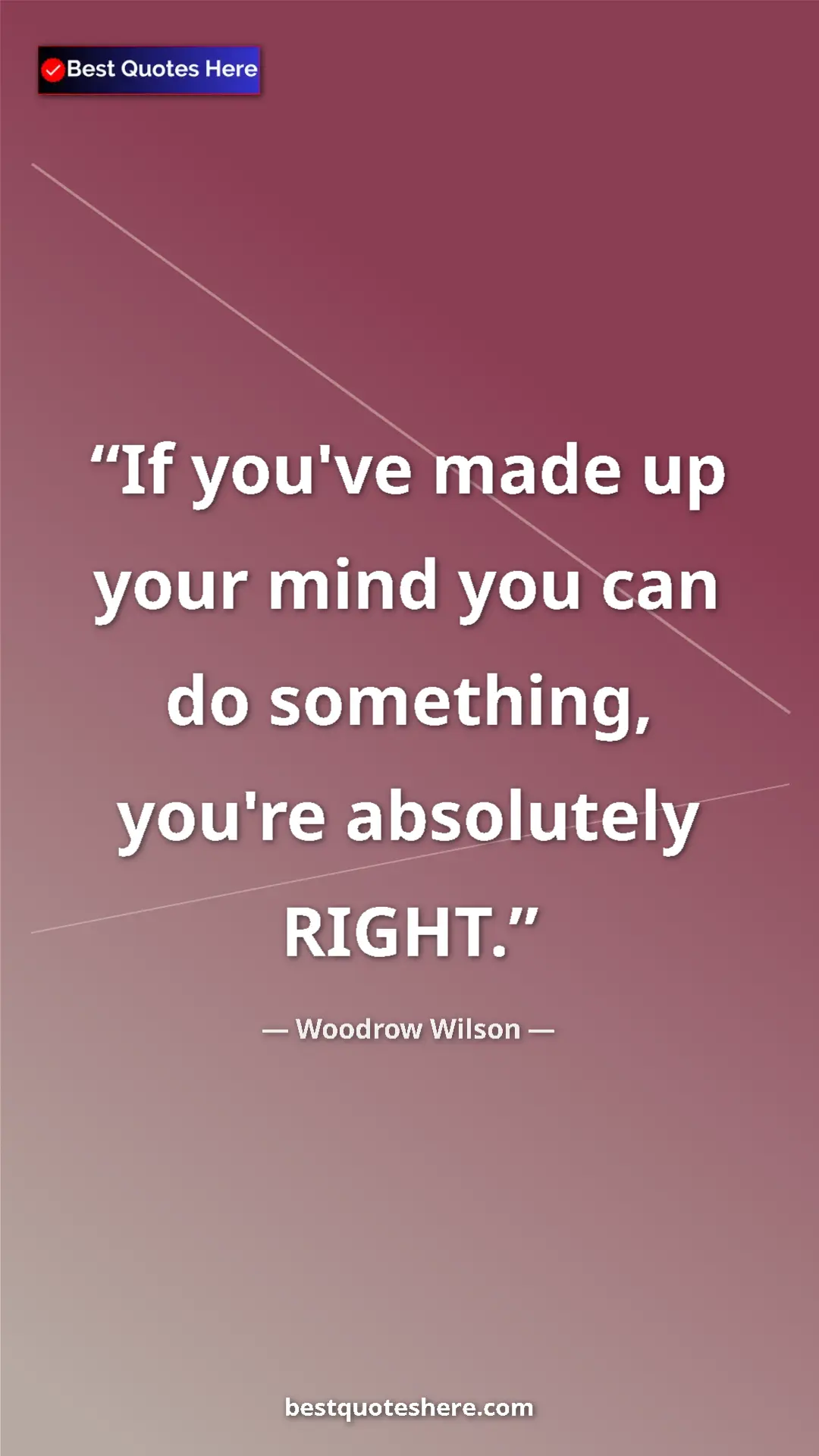 Woodrow Wilson Quote Card: "If you've made up your mind you can do something, you're..." Pinterest quote poster by Woodrow Wilson: "If you've made up your mind you can do something, you're..."