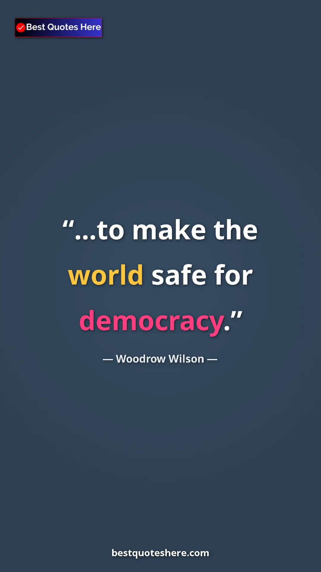 Woodrow Wilson Quote Card: "...to make the world safe for democracy." Pinterest quote poster by Woodrow Wilson: "...to make the world safe for democracy."