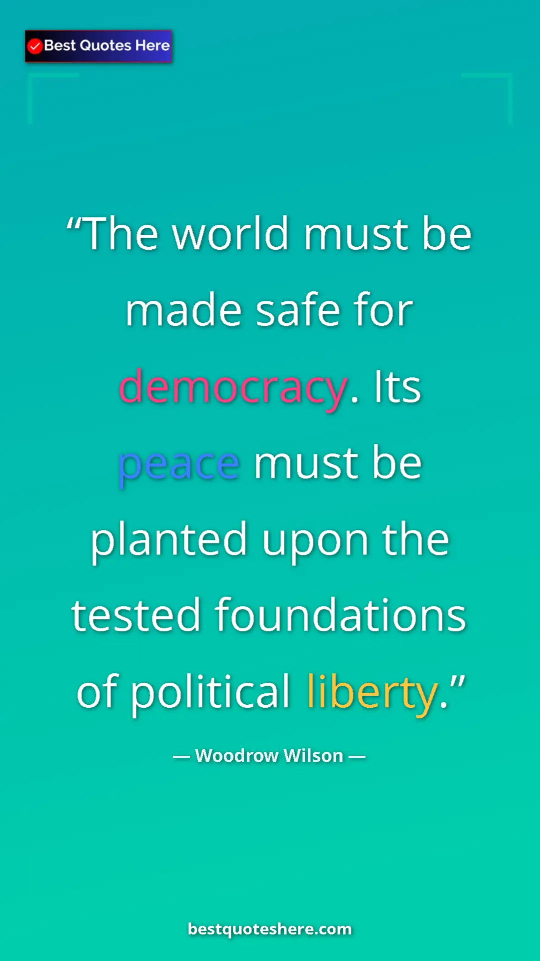 Pinterest quote poster by Woodrow Wilson: "The world must be made safe for democracy. Its peace must..."