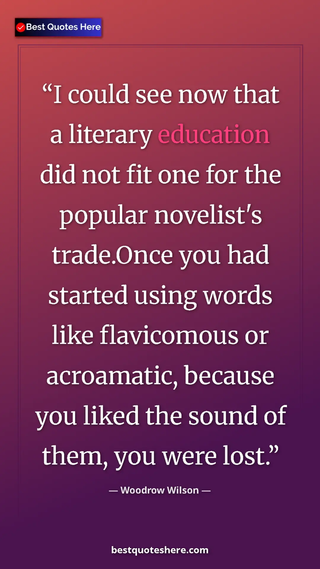 Pinterest quote poster by Woodrow Wilson: "I could see now that a literary education did not fit one..."