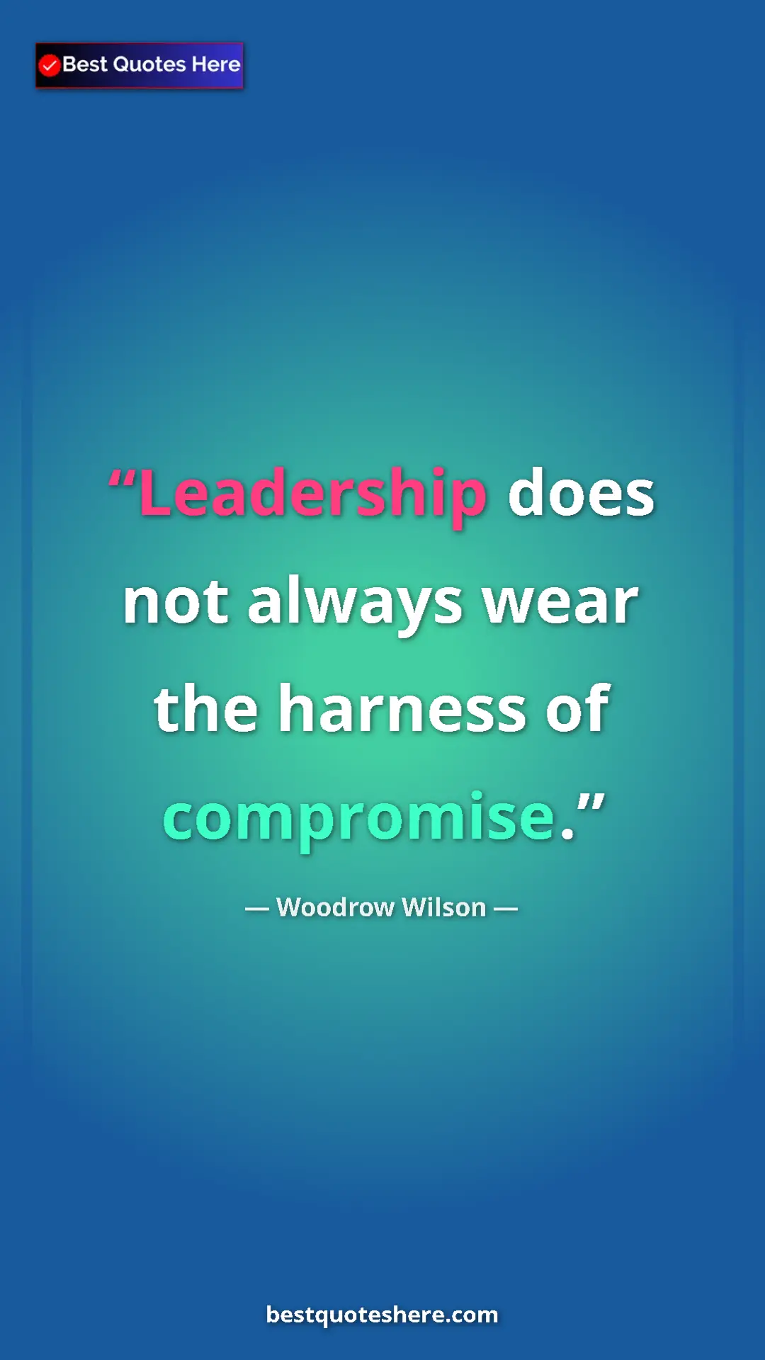 Woodrow Wilson Quote Card: "Leadership does not always wear the harness of compromise." Pinterest quote poster by Woodrow Wilson: "Leadership does not always wear the harness of compromise."