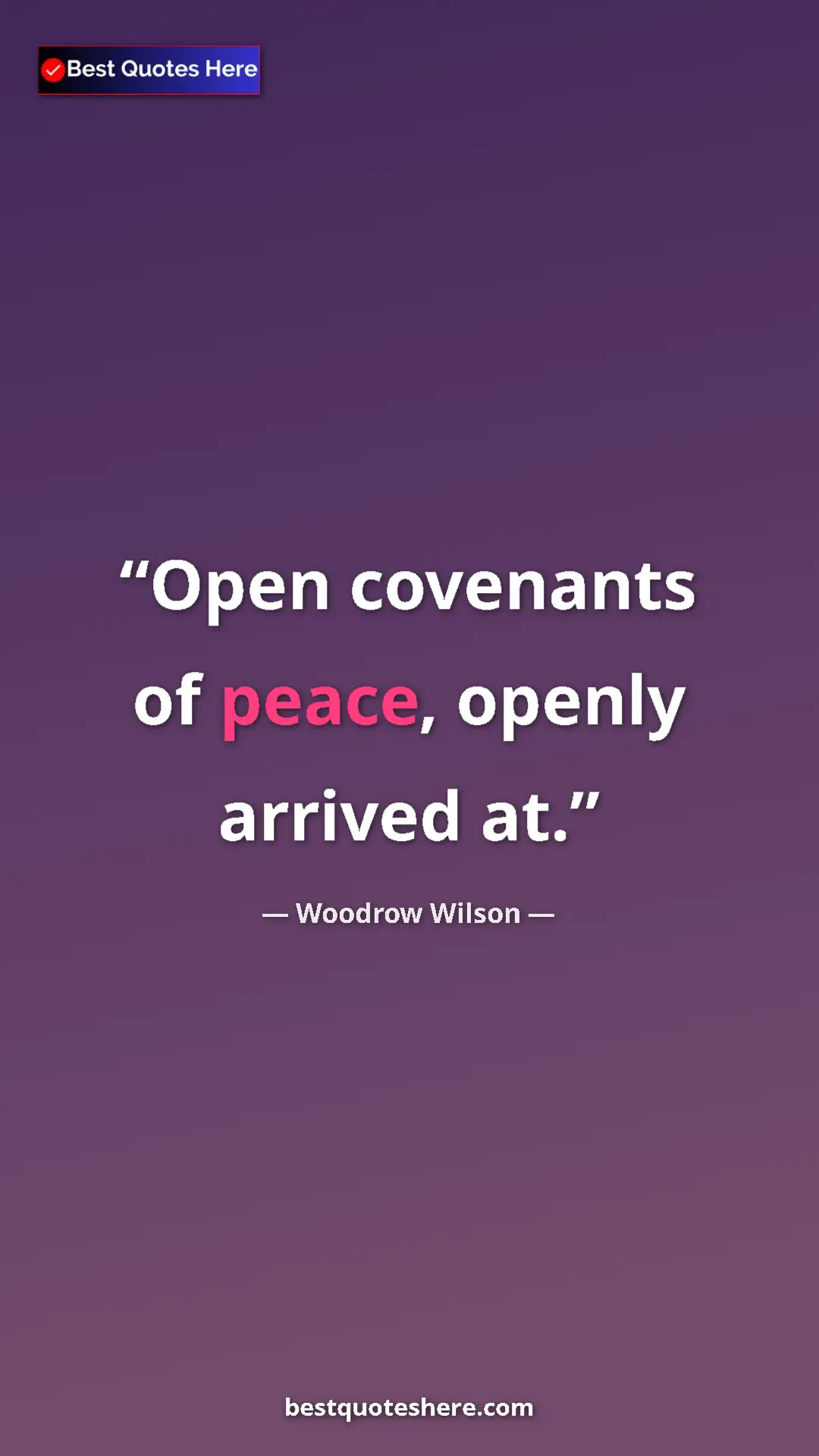 Woodrow Wilson Quote Card: "Open covenants of peace, openly arrived at." Pinterest quote poster by Woodrow Wilson: "Open covenants of peace, openly arrived at."