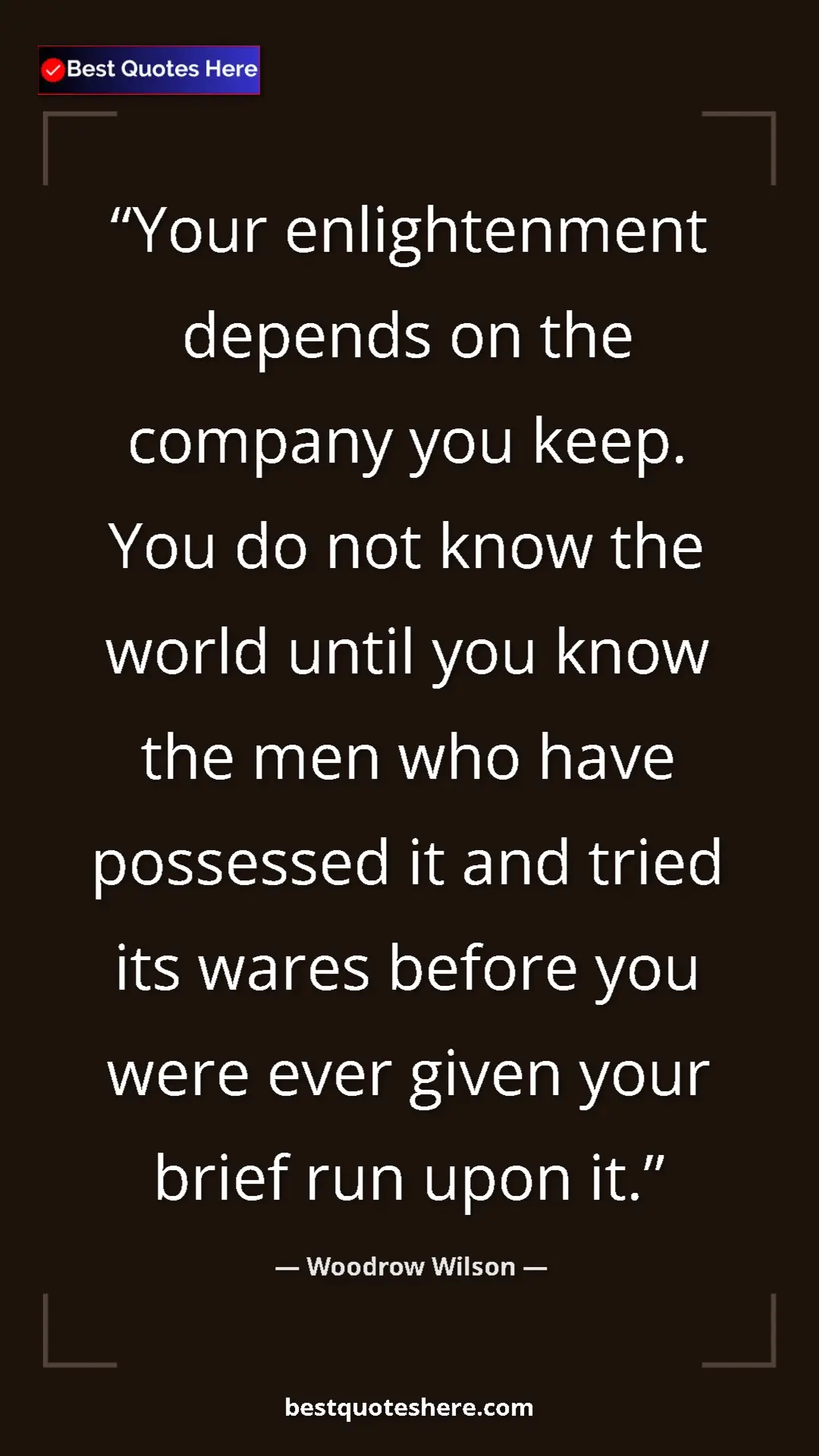Pinterest quote poster by Woodrow Wilson: "Your enlightenment depends on the company you keep. You do..."
