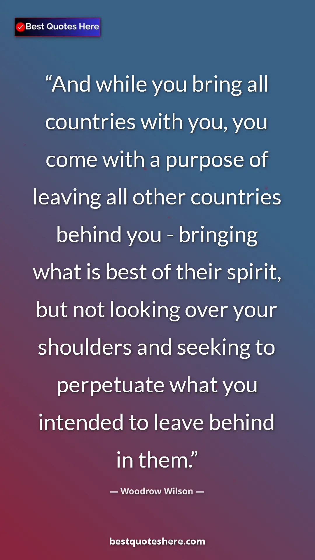 Pinterest quote poster by Woodrow Wilson: "And while you bring all countries with you, you come with a..."
