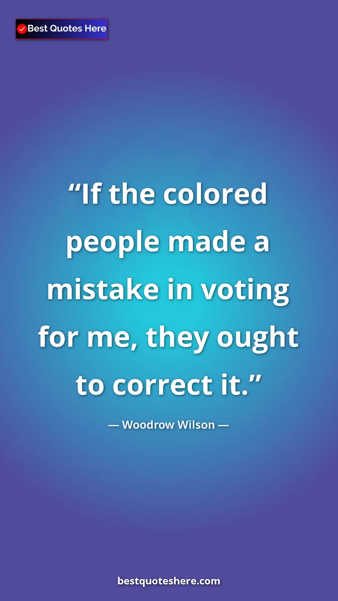 Woodrow Wilson Quote Card: "If the colored people made a mistake in voting for me, they..." Pinterest quote poster by Woodrow Wilson: "If the colored people made a mistake in voting for me, they..."