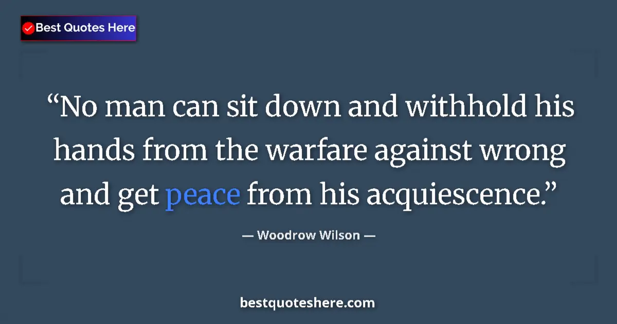 Quote by Woodrow Wilson: No man can sit down and withhold his hands from th