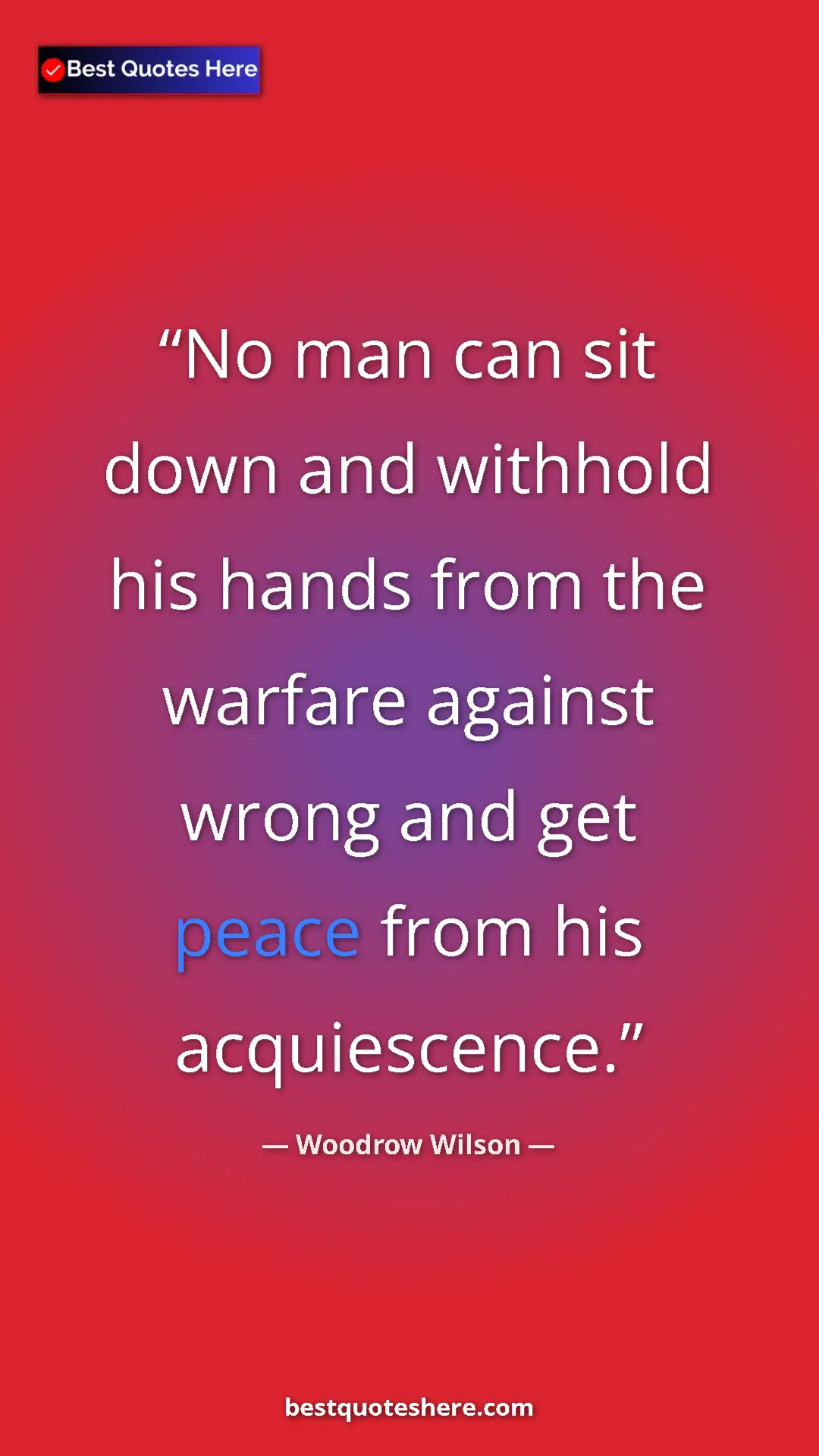Pinterest quote poster by Woodrow Wilson: "No man can sit down and withhold his hands from the warfare..."