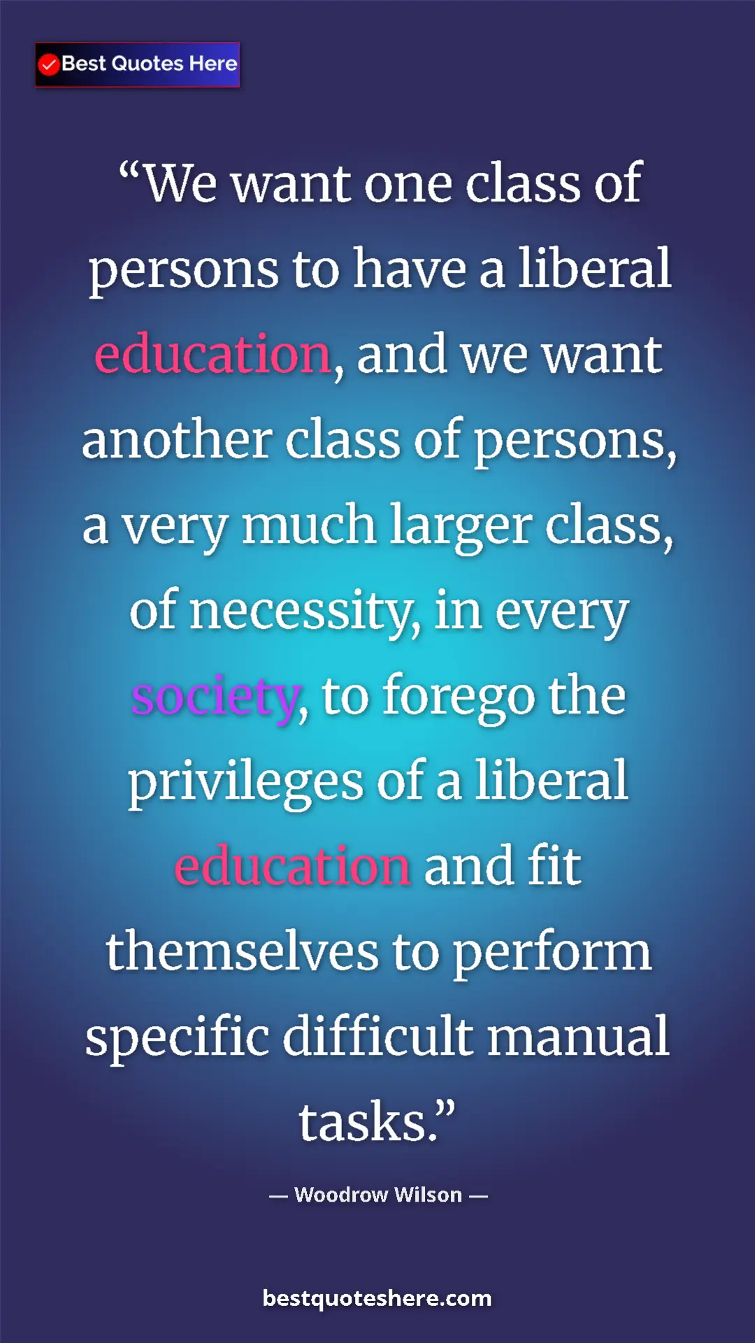Pinterest quote poster by Woodrow Wilson: "We want one class of persons to have a liberal education,..."