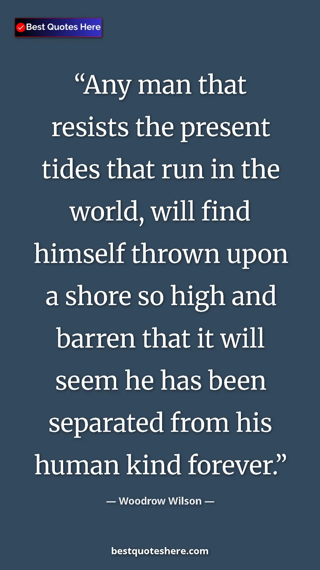 Pinterest quote poster by Woodrow Wilson: "Any man that resists the present tides that run in the..."