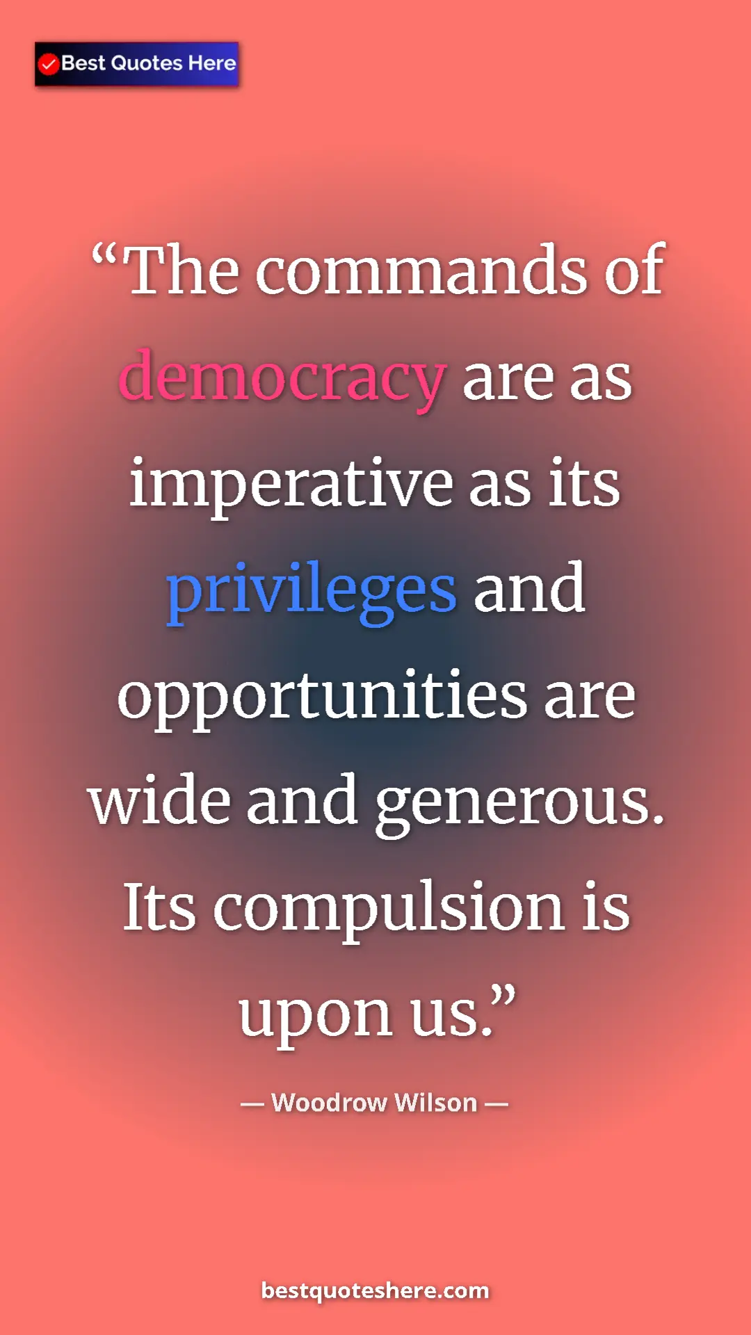 Pinterest quote poster by Woodrow Wilson: "The commands of democracy are as imperative as its..."