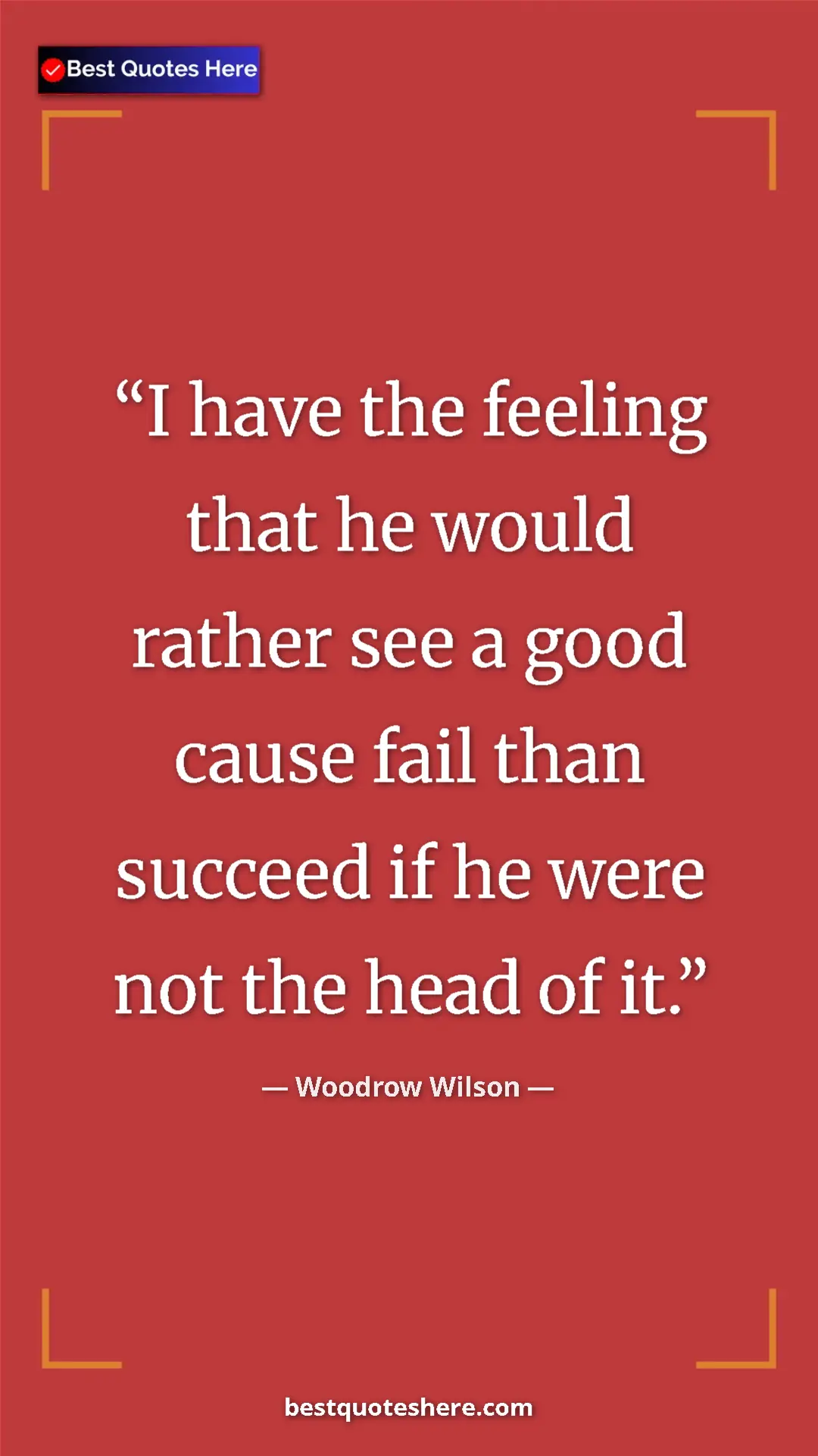 Woodrow Wilson Quote Card: "I have the feeling that he would rather see a good cause..." Pinterest quote poster by Woodrow Wilson: "I have the feeling that he would rather see a good cause..."