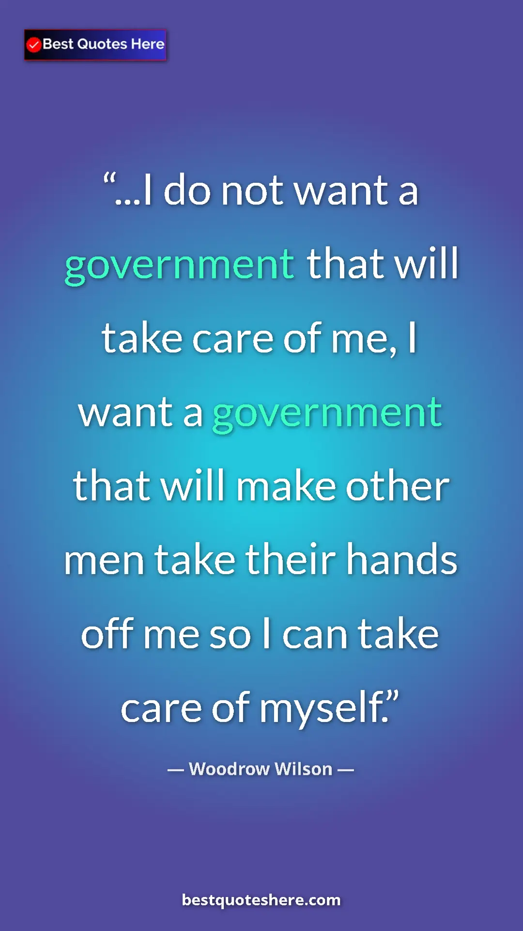 Pinterest quote poster by Woodrow Wilson: "...I do not want a government that will take care of me, I..."