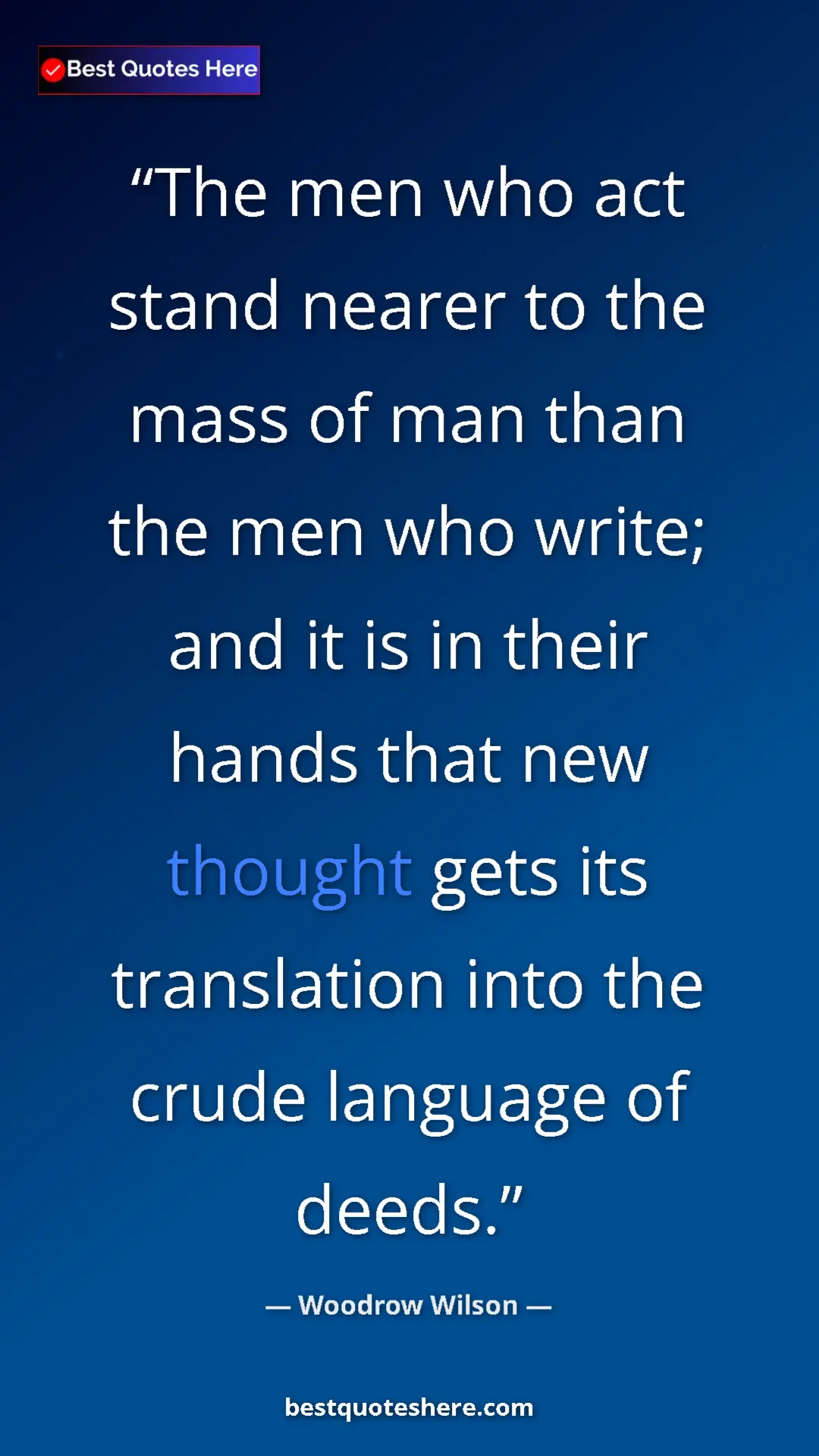 Pinterest quote poster by Woodrow Wilson: "The men who act stand nearer to the mass of man than the..."