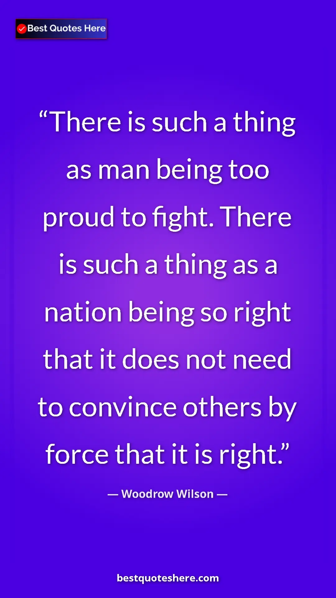 Pinterest quote poster by Woodrow Wilson: "There is such a thing as man being too proud to fight...."