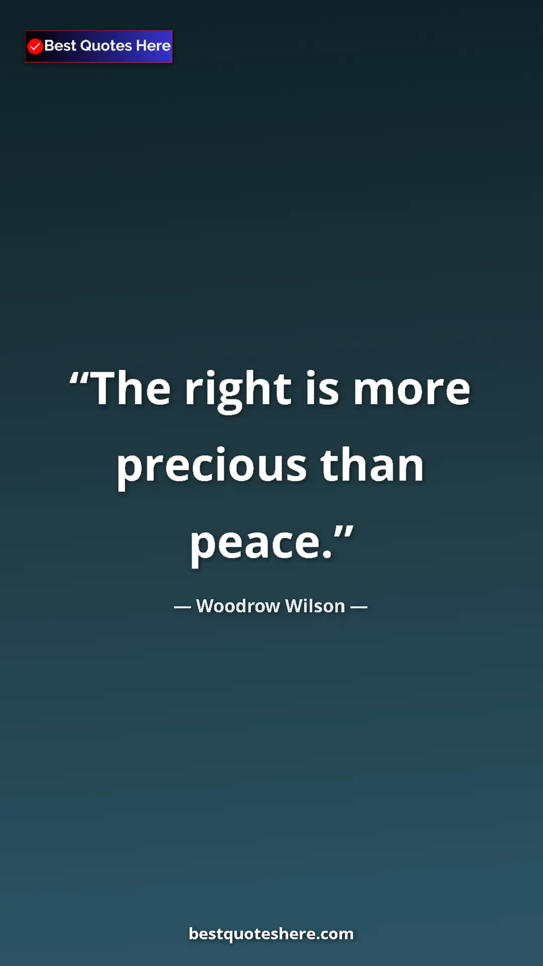 Woodrow Wilson Quote Card: "The right is more precious than peace." Pinterest quote poster by Woodrow Wilson: "The right is more precious than peace."