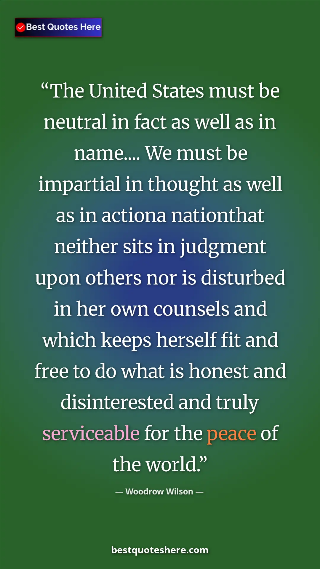Pinterest quote poster by Woodrow Wilson: "The United States must be neutral in fact as well as in..."