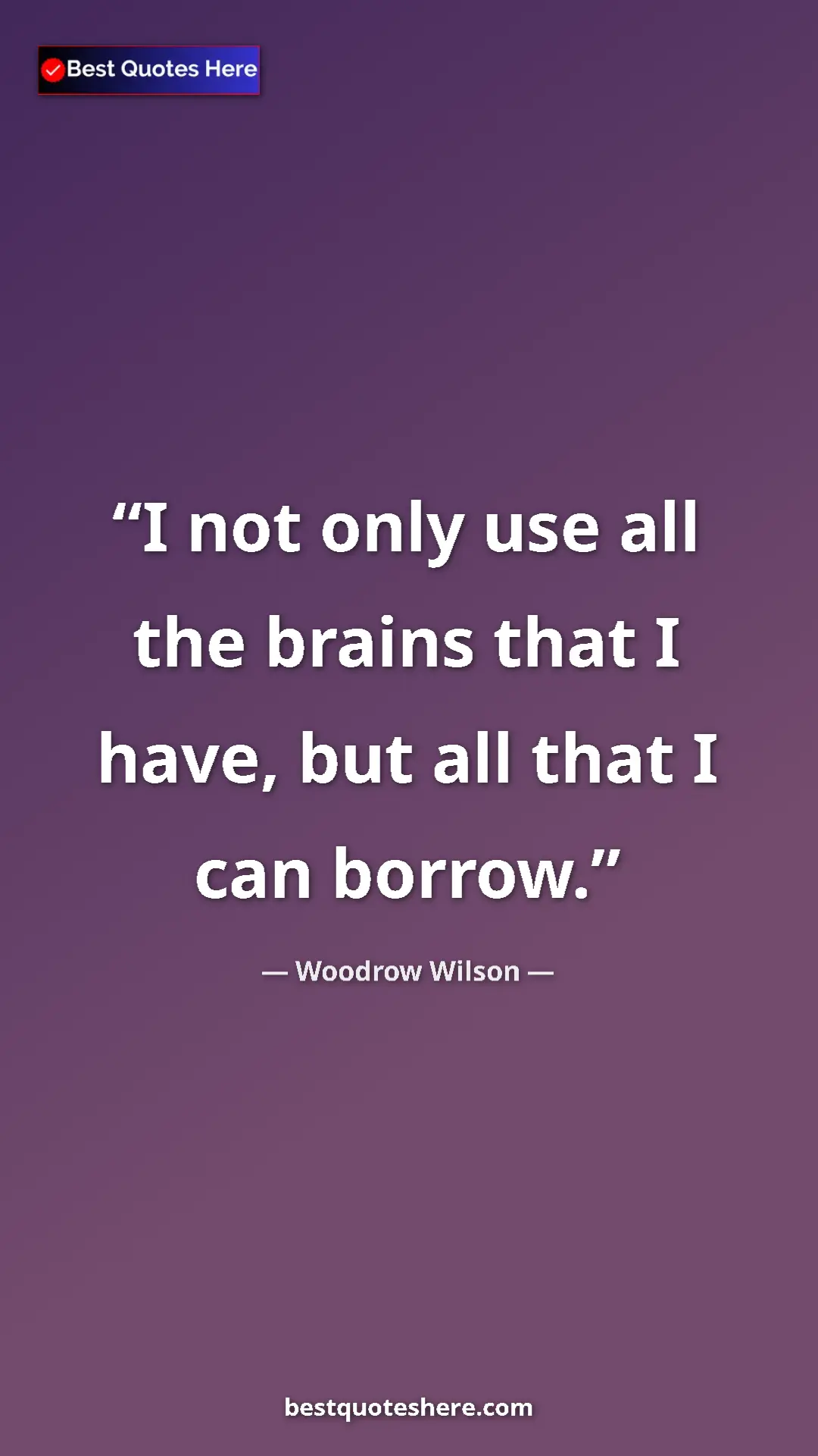 Woodrow Wilson Quote Card: "I not only use all the brains that I have, but all that I..." Pinterest quote poster by Woodrow Wilson: "I not only use all the brains that I have, but all that I..."
