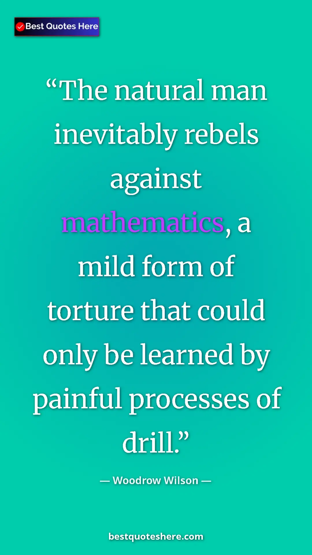 Woodrow Wilson Quote Card: "The natural man inevitably rebels against mathematics, a mil" Pinterest quote poster by Woodrow Wilson: "The natural man inevitably rebels against mathematics, a mil"