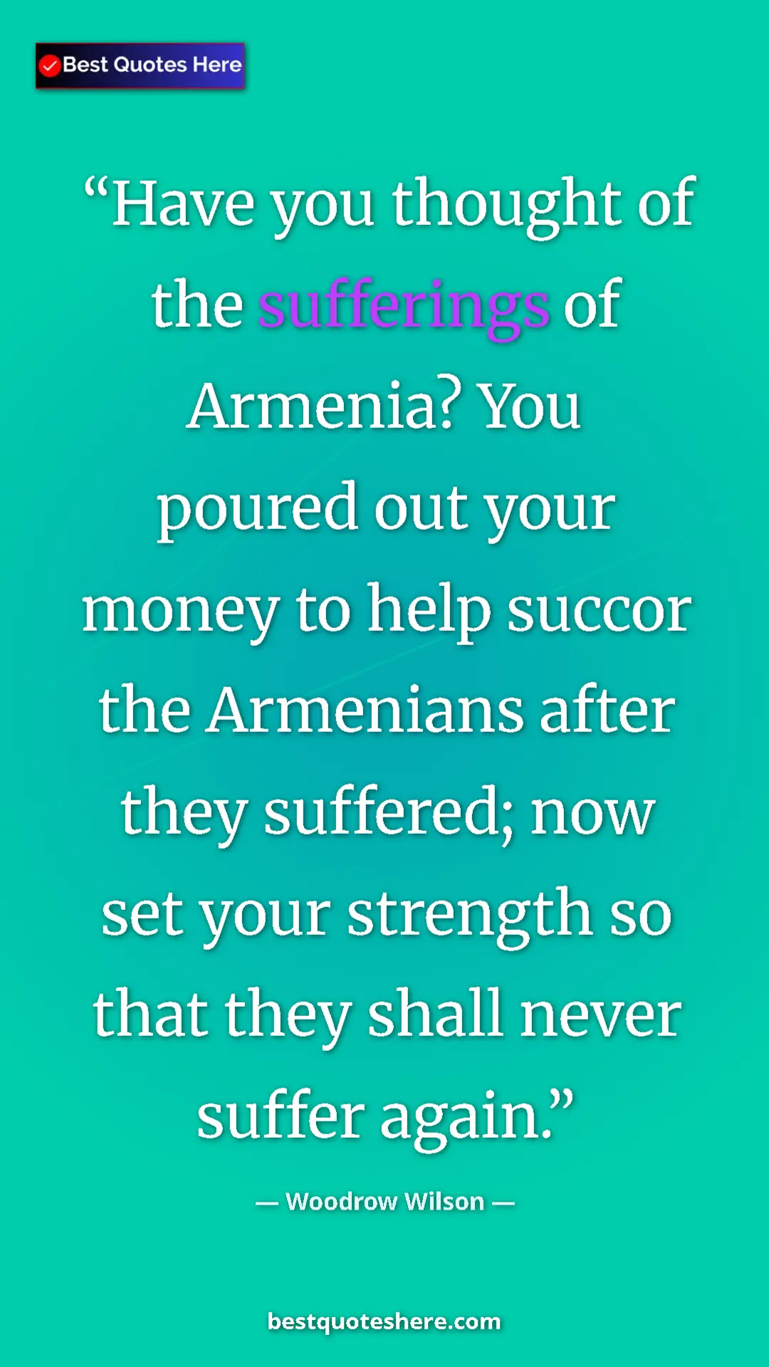 Pinterest quote poster by Woodrow Wilson: "Have you thought of the sufferings of Armenia? You poured..."